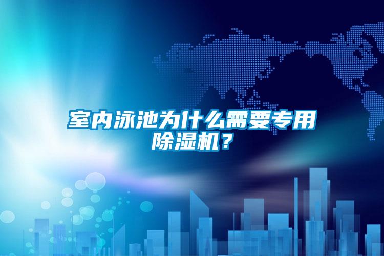 室內(nèi)泳池為什么需要專用除濕機(jī)？
