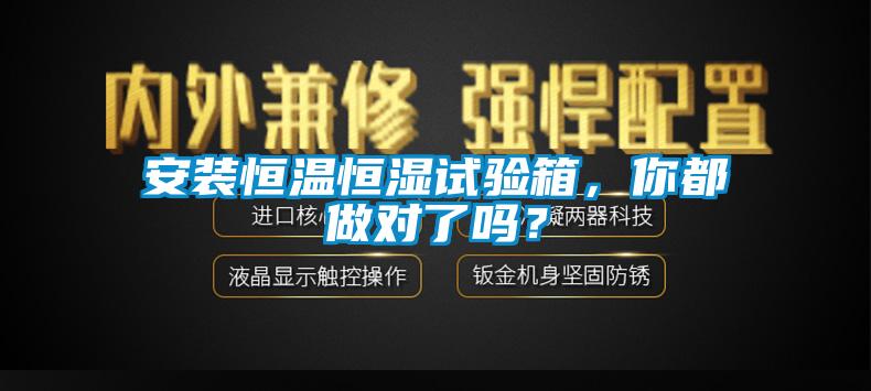 安裝恒溫恒濕試驗(yàn)箱，你都做對(duì)了嗎？