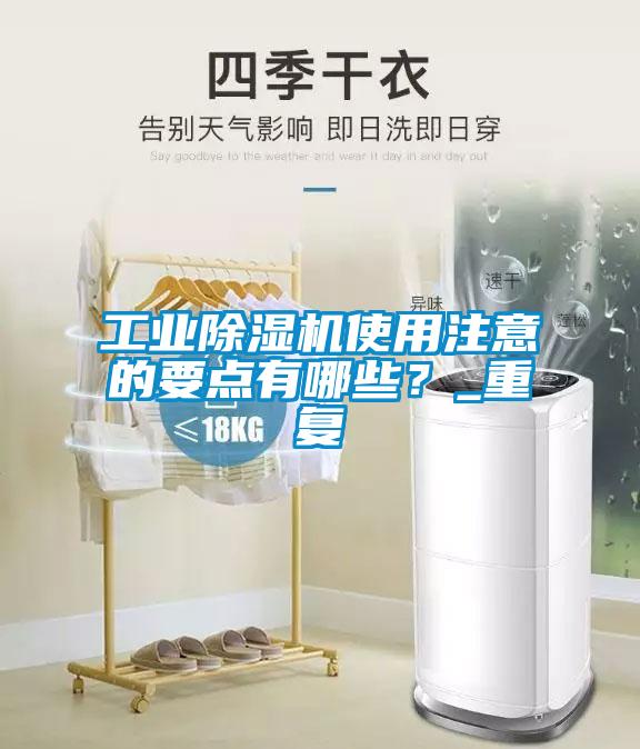 工業(yè)除濕機(jī)使用注意的要點(diǎn)有哪些？_重復(fù)