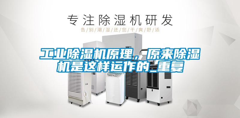 工業(yè)除濕機(jī)原理，原來(lái)除濕機(jī)是這樣運(yùn)作的_重復(fù)