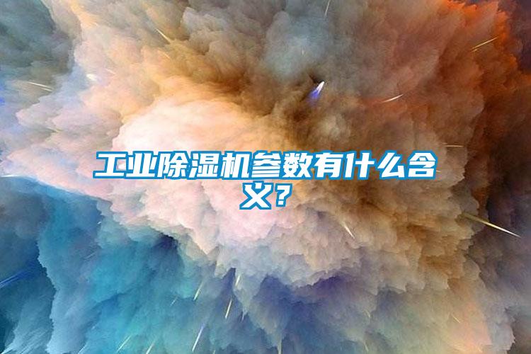 工業(yè)除濕機(jī)參數(shù)有什么含義？