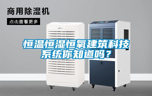 恒溫恒濕恒氧建筑科技系統(tǒng)你知道嗎？