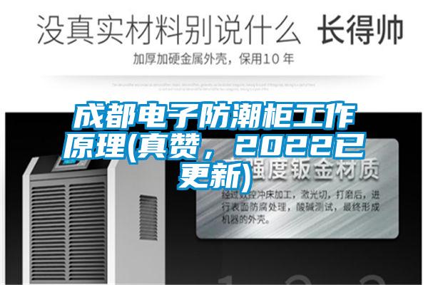 成都電子防潮柜工作原理(真贊，2022已更新)
