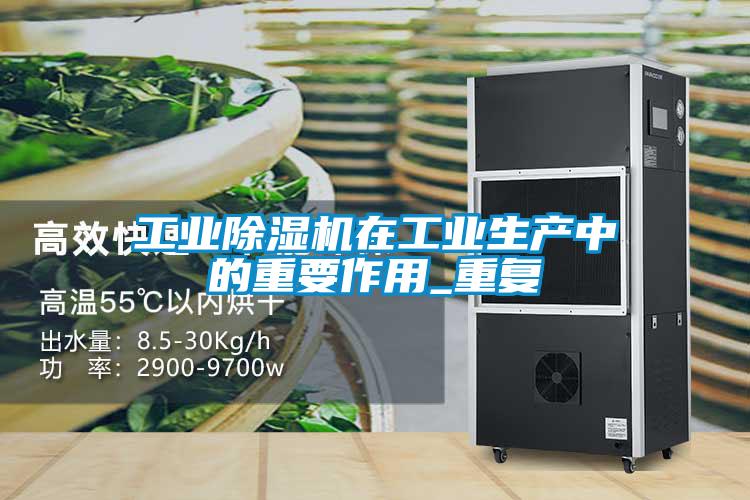 工業(yè)除濕機在工業(yè)生產(chǎn)中的重要作用_重復