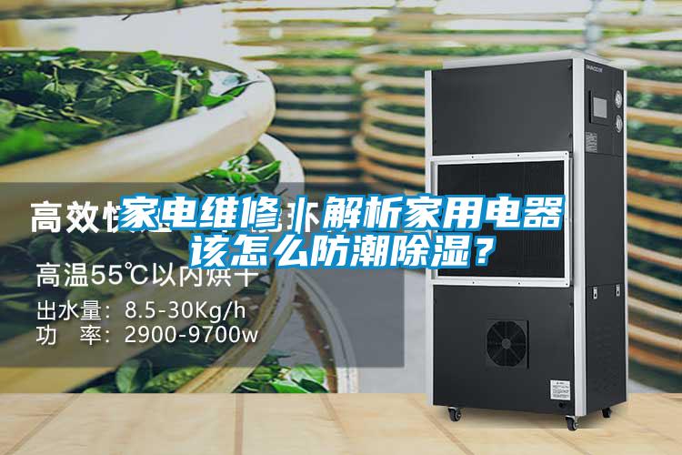 家電維修｜解析家用電器該怎么防潮除濕？