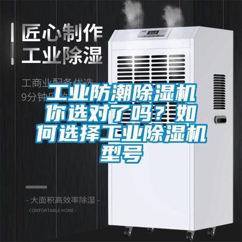 工業(yè)防潮除濕機你選對了嗎？如何選擇工業(yè)除濕機型號
