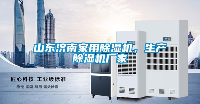 山東濟(jì)南家用除濕機(jī)，生產(chǎn)除濕機(jī)廠家