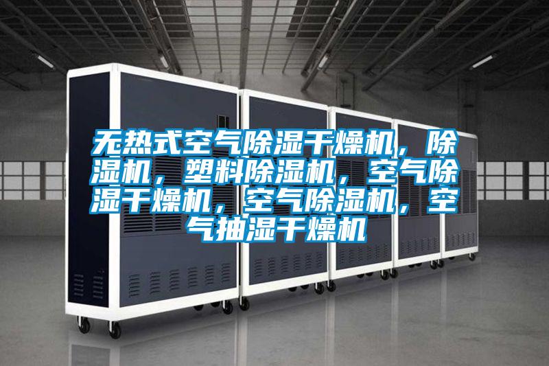 無熱式空氣除濕干燥機(jī)，除濕機(jī)，塑料除濕機(jī)，空氣除濕干燥機(jī)，空氣除濕機(jī)，空氣抽濕干燥機(jī)