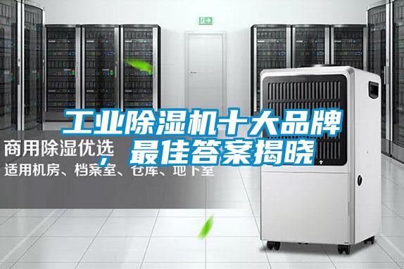 工業(yè)除濕機十大品牌，最佳答案揭曉