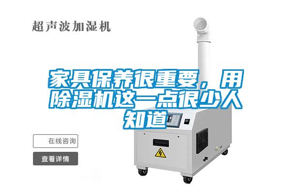 家具保養(yǎng)很重要，用除濕機(jī)這一點(diǎn)很少人知道