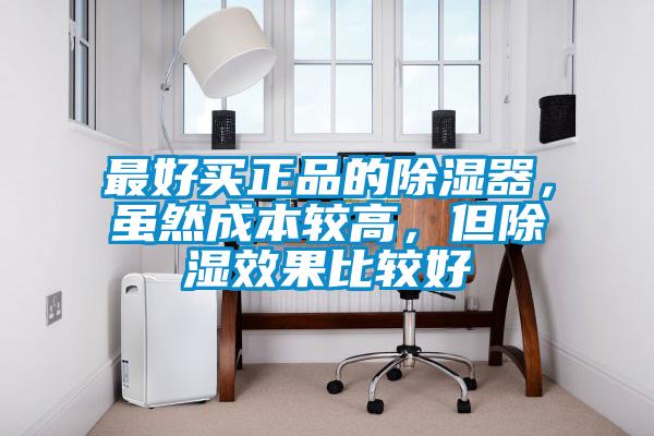 最好買正品的除濕器，雖然成本較高，但除濕效果比較好