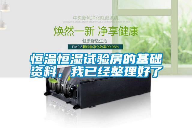 恒溫恒濕試驗(yàn)房的基礎(chǔ)資料，我已經(jīng)整理好了