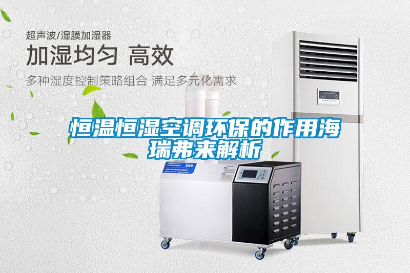 恒溫恒濕空調(diào)環(huán)保的作用海瑞弗來(lái)解析