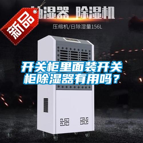 開關(guān)柜里面裝開關(guān)柜除濕器有用嗎？