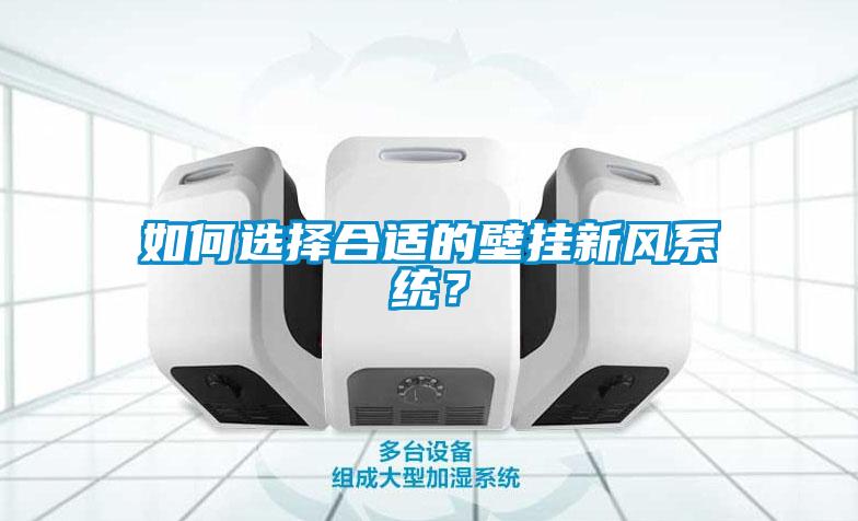 如何選擇合適的壁掛新風(fēng)系統(tǒng)？