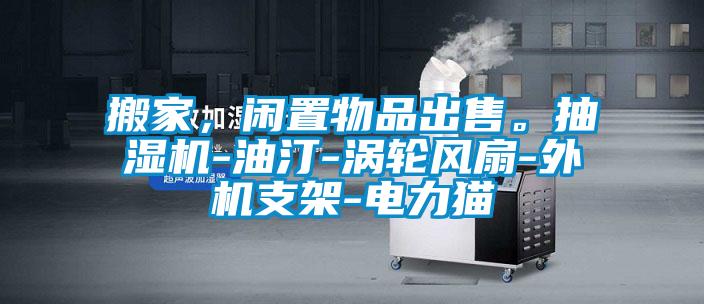 搬家，閑置物品出售。抽濕機-油汀-渦輪風(fēng)扇-外機支架-電力貓