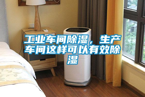 工業(yè)車間除濕，生產(chǎn)車間這樣可以有效除濕
