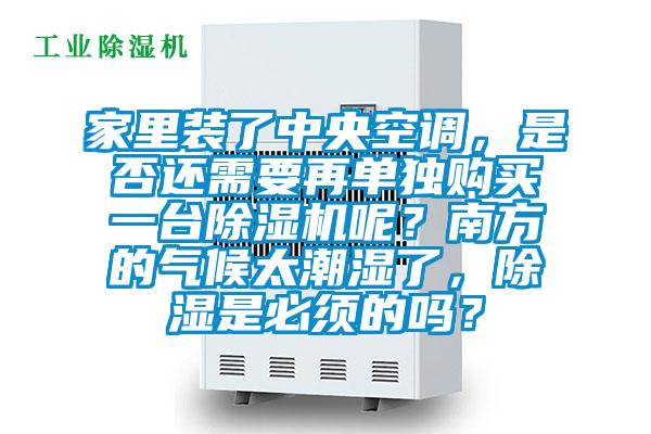 家里裝了中央空調(diào)，是否還需要再單獨(dú)購(gòu)買一臺(tái)除濕機(jī)呢？南方的氣候太潮濕了，除濕是必須的嗎？