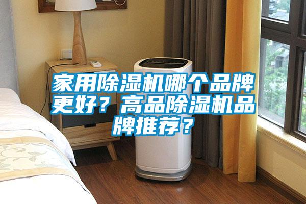 家用除濕機(jī)哪個(gè)品牌更好？高品除濕機(jī)品牌推薦？