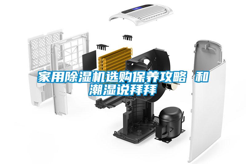 家用除濕機(jī)選購(gòu)保養(yǎng)攻略 和潮濕說拜拜
