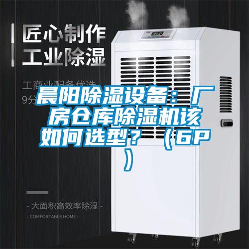 晨陽除濕設(shè)備：廠房倉庫除濕機(jī)該如何選型？（6P）