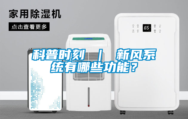 科普時刻 ｜ 新風(fēng)系統(tǒng)有哪些功能？
