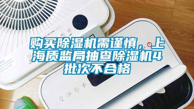購買除濕機需謹(jǐn)慎，上海質(zhì)監(jiān)局抽查除濕機4批次不合格