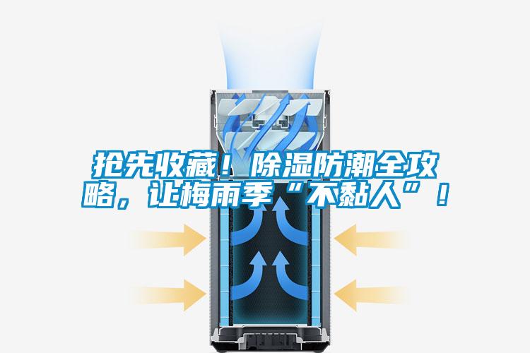 搶先收藏！除濕防潮全攻略，讓梅雨季“不黏人”！