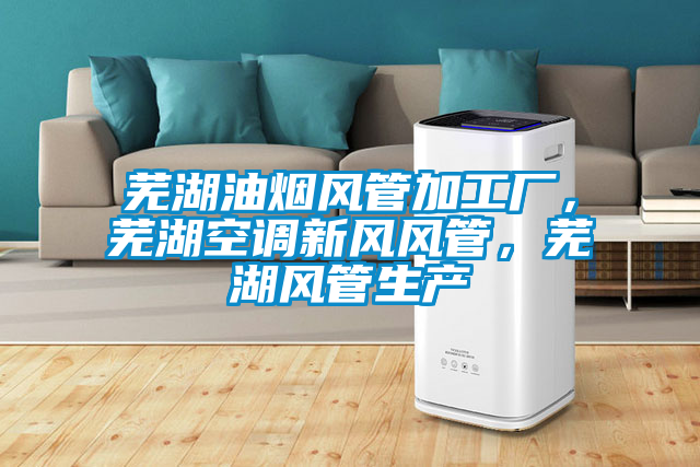 蕪湖油煙風(fēng)管加工廠，蕪湖空調(diào)新風(fēng)風(fēng)管，蕪湖風(fēng)管生產(chǎn)