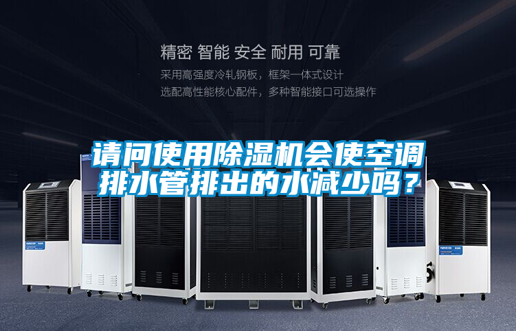 請(qǐng)問(wèn)使用除濕機(jī)會(huì)使空調(diào)排水管排出的水減少嗎？