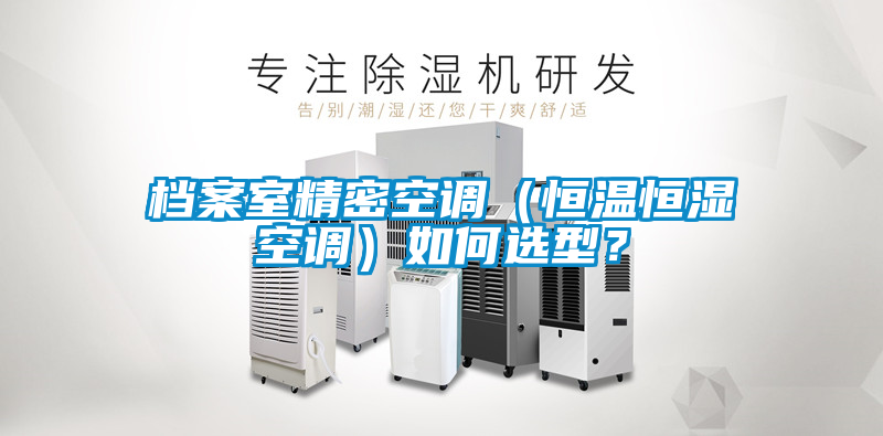檔案室精密空調(diào)（恒溫恒濕空調(diào)）如何選型？