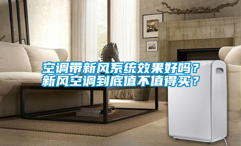 空調(diào)帶新風(fēng)系統(tǒng)效果好嗎？新風(fēng)空調(diào)到底值不值得買？