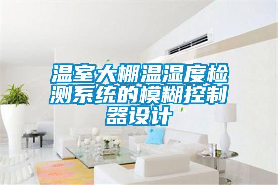 溫室大棚溫濕度檢測系統(tǒng)的模糊控制器設計