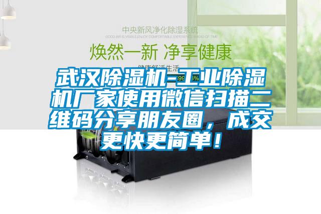 武漢除濕機-工業(yè)除濕機廠家使用微信掃描二維碼分享朋友圈，成交更快更簡單！