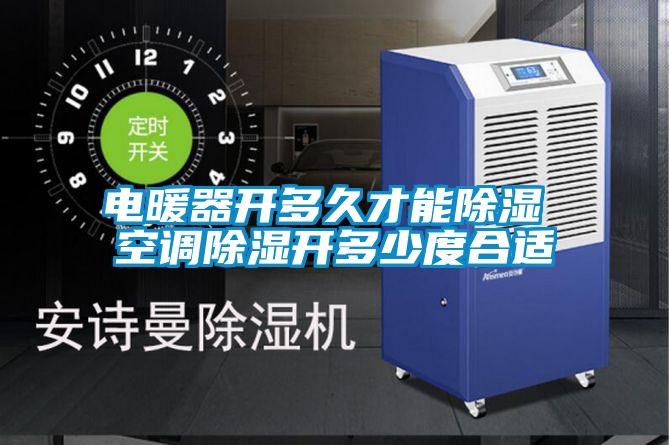 電暖器開(kāi)多久才能除濕 空調(diào)除濕開(kāi)多少度合適