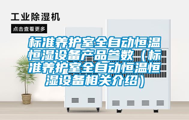 標(biāo)準(zhǔn)養(yǎng)護(hù)室全自動恒溫恒濕設(shè)備產(chǎn)品參數(shù)（標(biāo)準(zhǔn)養(yǎng)護(hù)室全自動恒溫恒濕設(shè)備相關(guān)介紹）