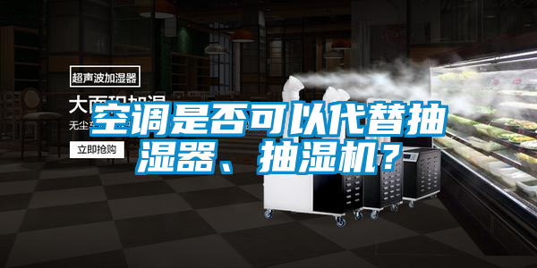 空調(diào)是否可以代替抽濕器、抽濕機(jī)？