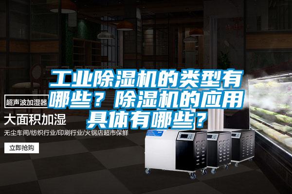 工業(yè)除濕機的類型有哪些？除濕機的應用具體有哪些？