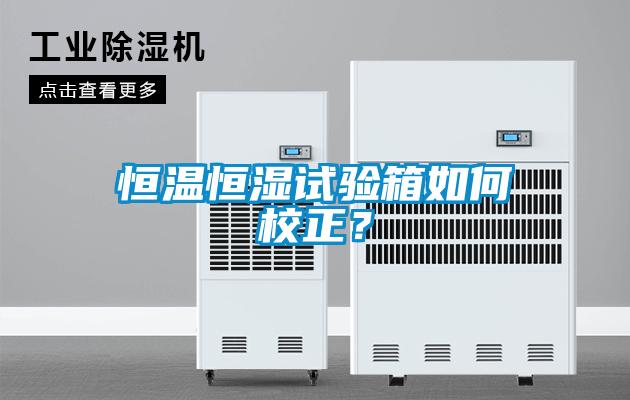 恒溫恒濕試驗(yàn)箱如何校正？