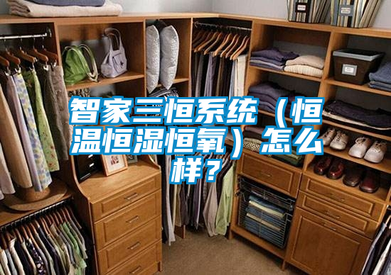 智家三恒系統(tǒng)（恒溫恒濕恒氧）怎么樣？