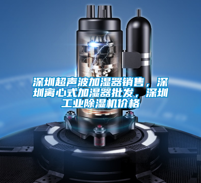 深圳超聲波加濕器銷售，深圳離心式加濕器批發(fā)，深圳工業(yè)除濕機(jī)價(jià)格