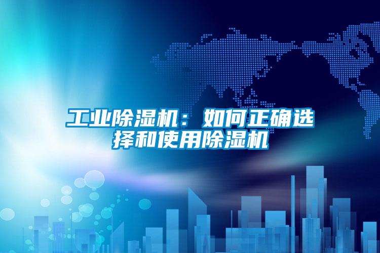 工業(yè)除濕機：如何正確選擇和使用除濕機