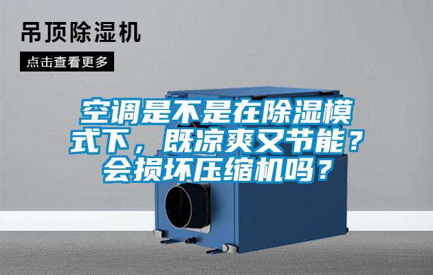 空調(diào)是不是在除濕模式下，既涼爽又節(jié)能？會損壞壓縮機(jī)嗎？