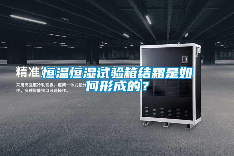 恒溫恒濕試驗箱結(jié)霜是如何形成的？