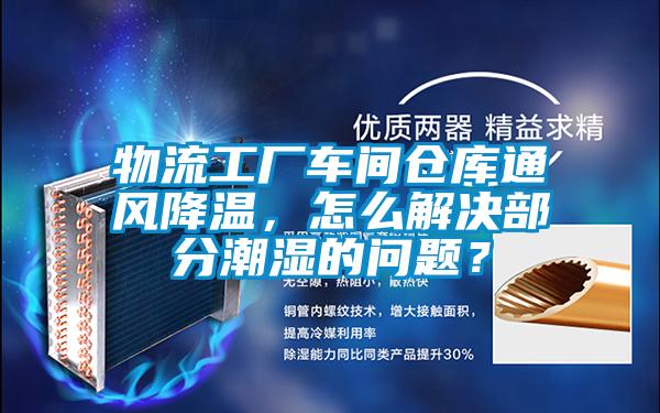 物流工廠車間倉庫通風降溫，怎么解決部分潮濕的問題？