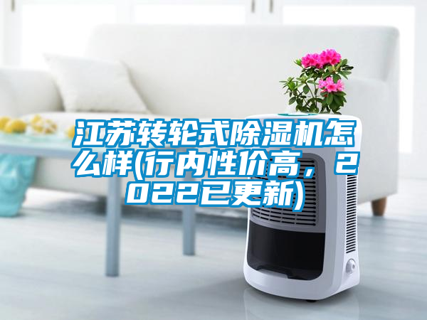江蘇轉(zhuǎn)輪式除濕機怎么樣(行內(nèi)性價高，2022已更新)