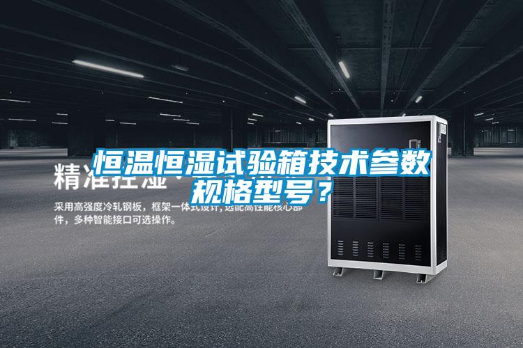 恒溫恒濕試驗(yàn)箱技術(shù)參數(shù)規(guī)格型號(hào)？