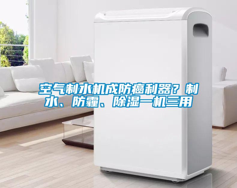 空氣制水機成防癌利器？制水、防霾、除濕一機三用