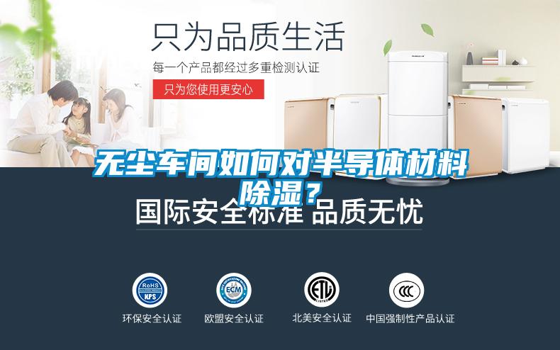 無塵車間如何對半導(dǎo)體材料除濕？