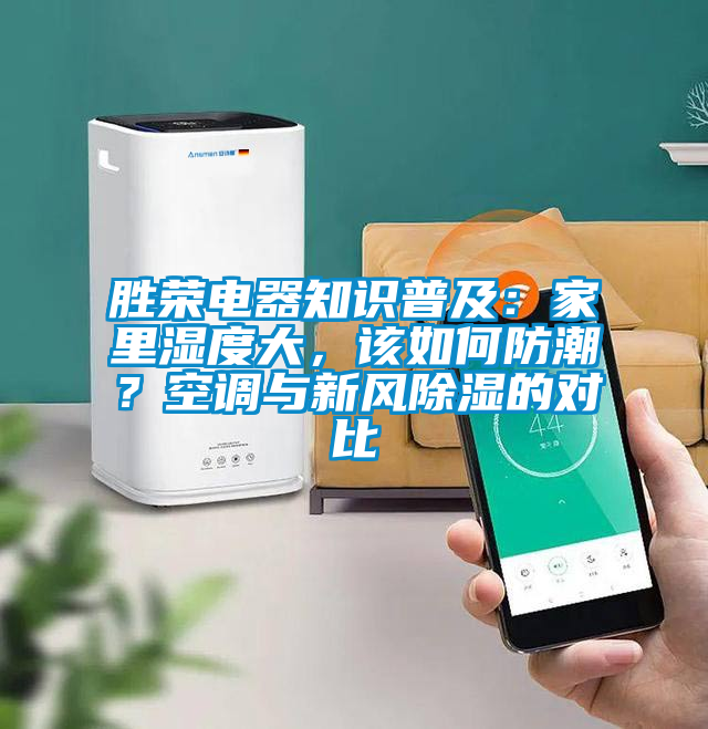 勝榮電器知識(shí)普及：家里濕度大，該如何防潮？空調(diào)與新風(fēng)除濕的對(duì)比